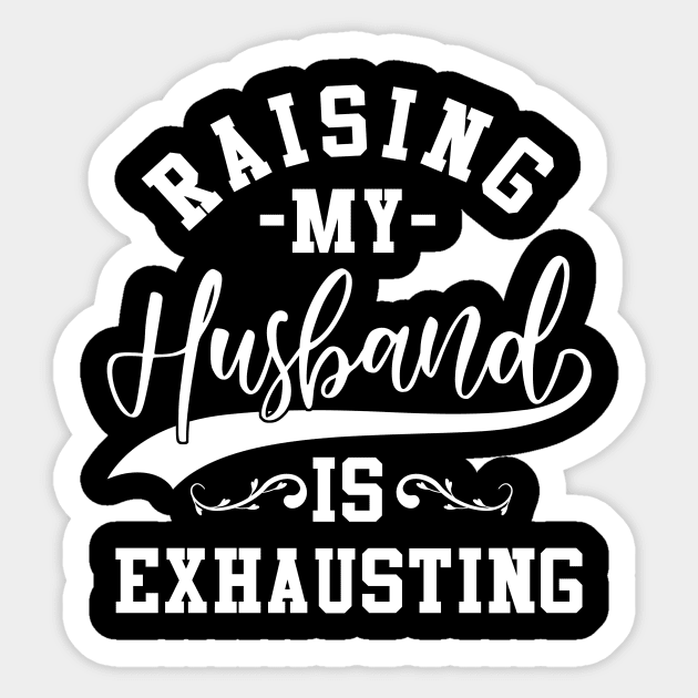 Raising My Husband is exhausting Sticker by oyshopping